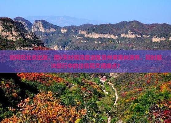 如何在北京出发，用5天时间深度游览贵州黄果树瀑布，同时解决旅行中的住宿和交通痛点？