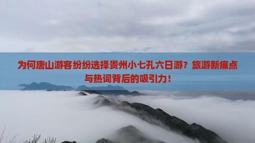 为何唐山游客纷纷选择贵州小七孔六日游？旅游新痛点与热词背后的吸引力！