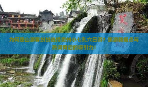 为何唐山游客纷纷选择贵州小七孔六日游？旅游新痛点与热词背后的吸引力！