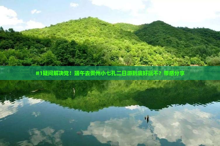 #1疑问解决党！端午去贵州小七孔二日游到底好玩不？带感分享