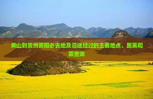 黄山到贵州贵阳必去地及沿途经过的主要地点、距离和票查询