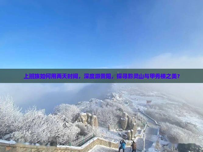 上班族如何用两天时间，深度游贵阳，探寻黔灵山与甲秀楼之美？