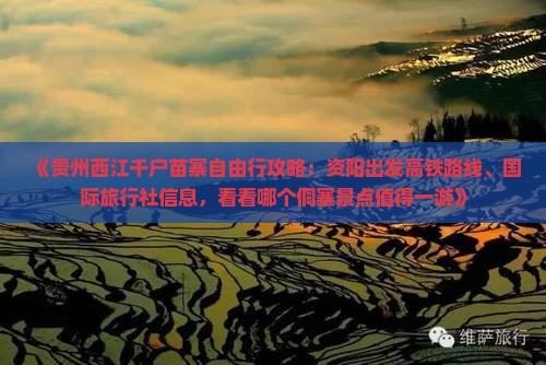 《贵州西江千户苗寨自由行攻略：资阳出发高铁路线、国际旅行社信息，看看哪个侗寨景点值得一游》