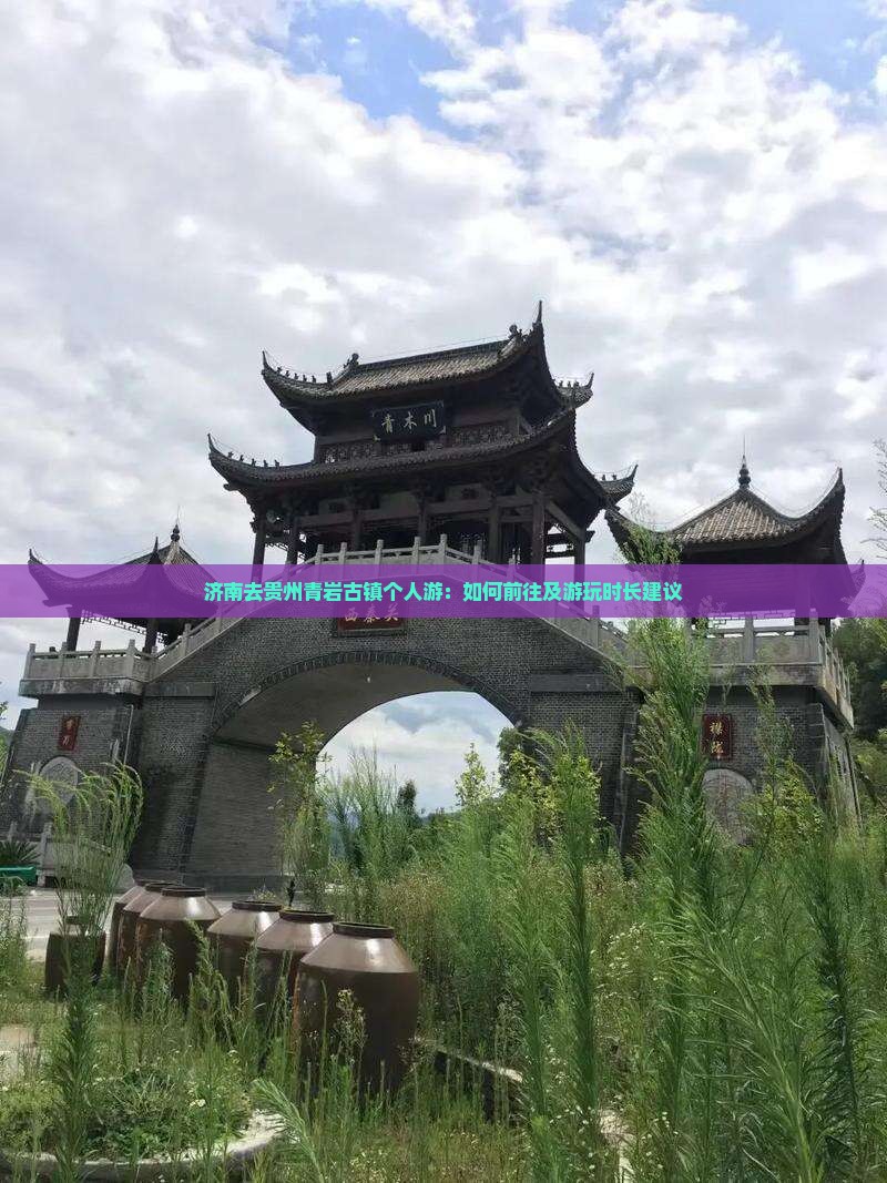 济南去贵州青岩古镇个人游：如何前往及游玩时长建议