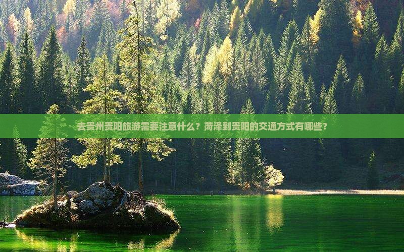 去贵州贵阳旅游需要注意什么？菏泽到贵阳的交通方式有哪些？
