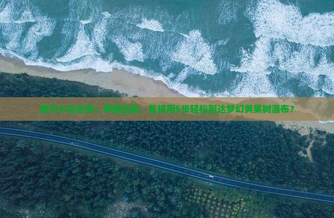 旅行小白必问：承德出发，怎样用5步轻松到达梦幻黄果树瀑布？