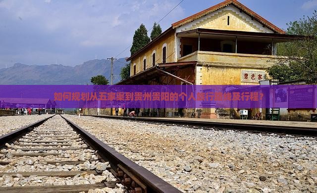 如何规划从五家渠到贵州贵阳的个人旅行路线及行程？