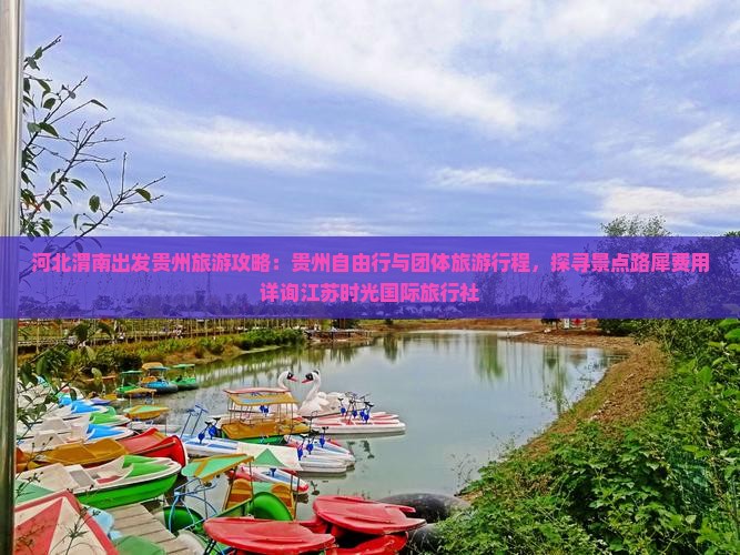 河北渭南出发贵州旅游攻略：贵州自由行与团体旅游行程，探寻景点路犀费用详询江苏时光国际旅行社