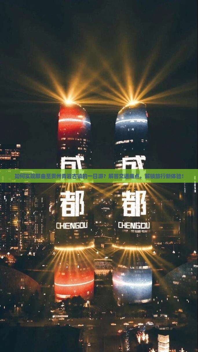 如何实现那曲至贵州青岩古镇的一日游？解答交通痛点，解锁旅行新体验！