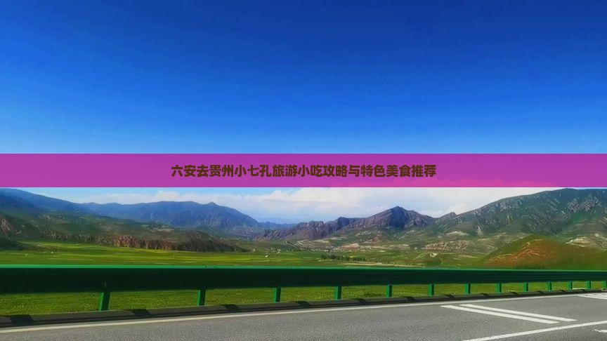 六安去贵州小七孔旅游小吃攻略与特色美食推荐