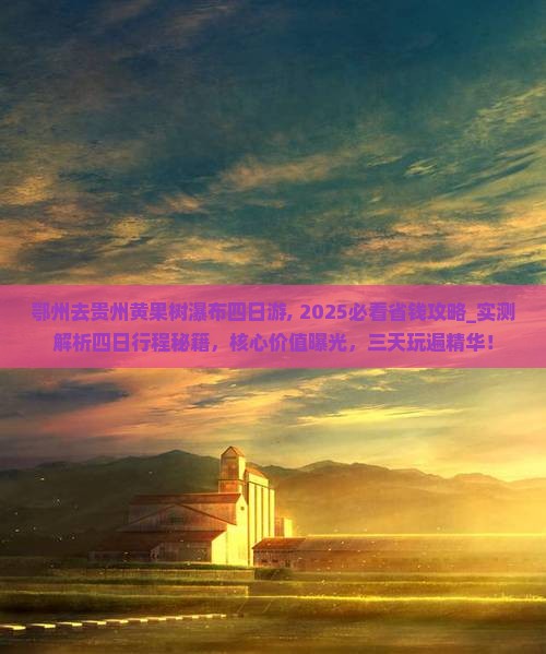 鄂州去贵州黄果树瀑布四日游