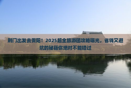 荆门去贵州贵阳大型旅游团