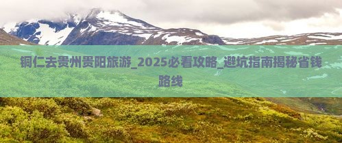 铜仁去贵州贵阳旅游