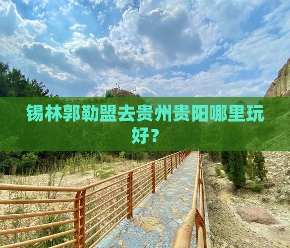 锡林郭勒盟去贵州贵阳哪里玩