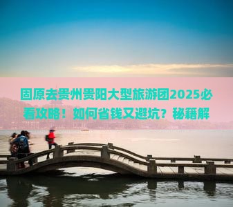 固原去贵州贵阳大型旅游团