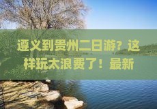 遵义到贵州二日游