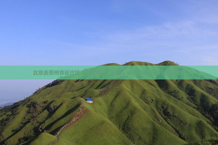 北京去贵州青岩古镇大型旅游团