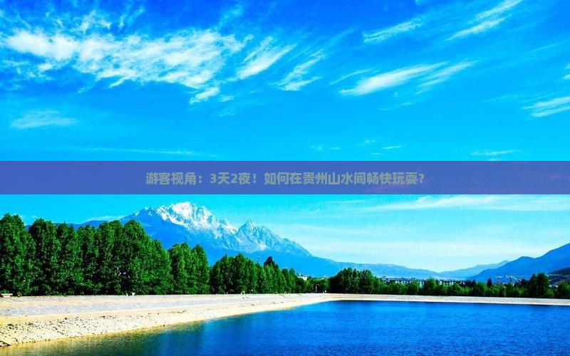 游客视角：3天2夜！如何在贵州山水间畅快玩耍？