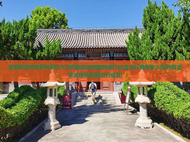 贵港到贵州黄果树瀑布六日游旅游攻略|国际旅行社|自由行费用多少|贵州旅游景点推荐指南|旅行信息|