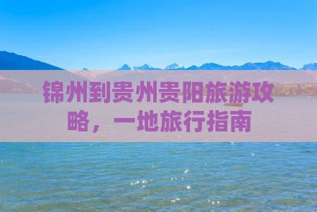 锦州到贵州贵阳旅游攻略，一地旅行指南