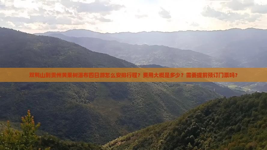 双鸭山到贵州黄果树瀑布四日游怎么安排行程？费用大概是多少？需要提前预订门票吗？
