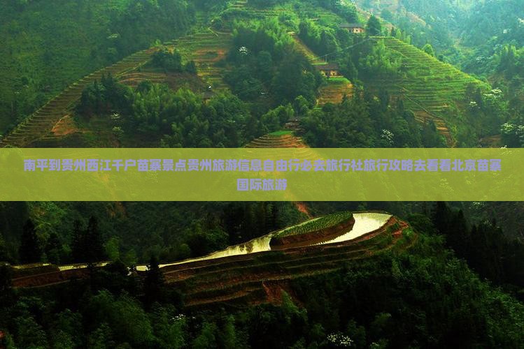 南平到贵州西江千户苗寨景点贵州旅游信息自由行必去旅行社旅行攻略去看看北京苗寨国际旅游