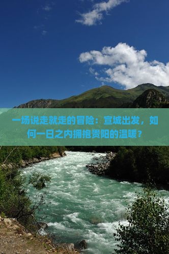 一场说走就走的冒险：宣城出发，如何一日之内拥抱贵阳的温暖？