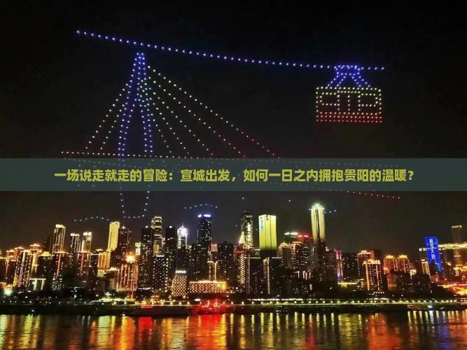 一场说走就走的冒险：宣城出发，如何一日之内拥抱贵阳的温暖？