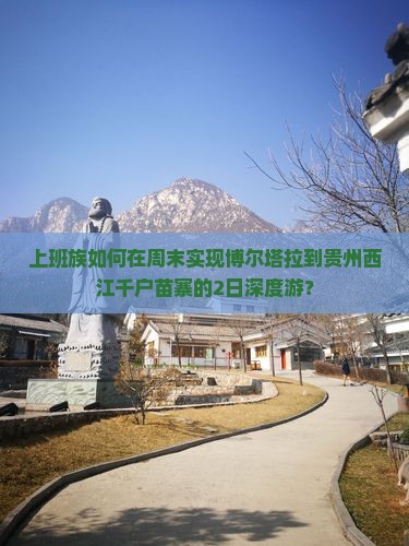 上班族如何在周末实现博尔塔拉到贵州西江千户苗寨的2日深度游？