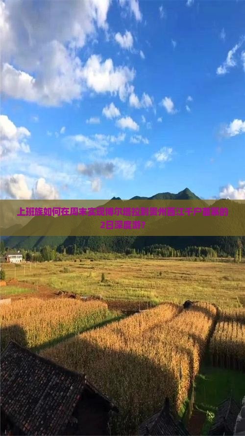 上班族如何在周末实现博尔塔拉到贵州西江千户苗寨的2日深度游？