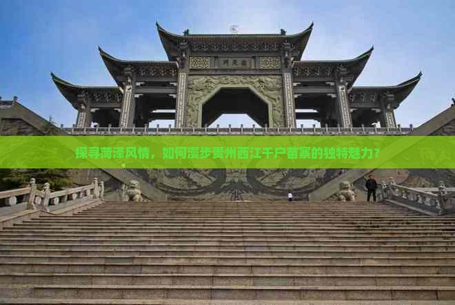探寻菏泽风情，如何漫步贵州西江千户苗寨的独特魅力？