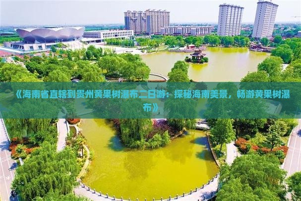 《海南省直辖到贵州黄果树瀑布二日游：探秘海南美景，畅游黄果树瀑布》
