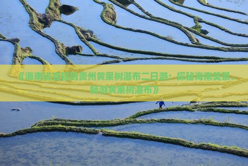 《海南省直辖到贵州黄果树瀑布二日游：探秘海南美景，畅游黄果树瀑布》