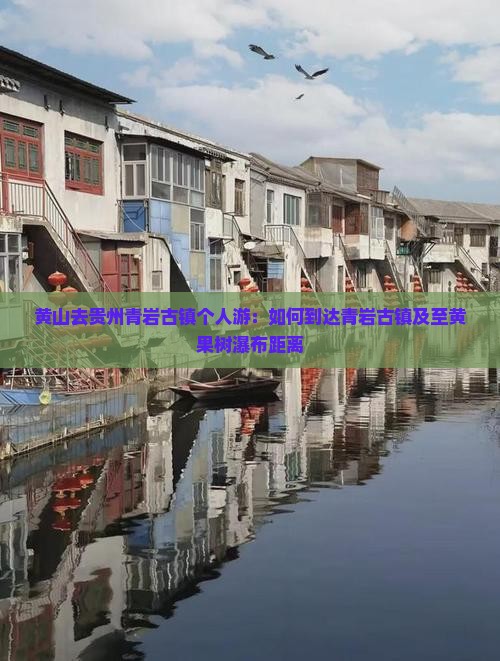 黄山去贵州青岩古镇个人游：如何到达青岩古镇及至黄果树瀑布距离