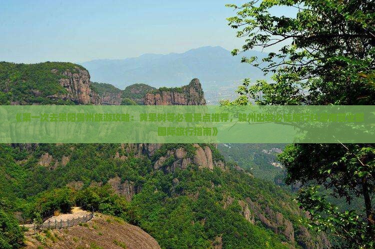 《第一次去贵阳贵州旅游攻略：黄果树等必看景点推荐，赣州出发必佳旅行社湖南营业部国际旅行指南》