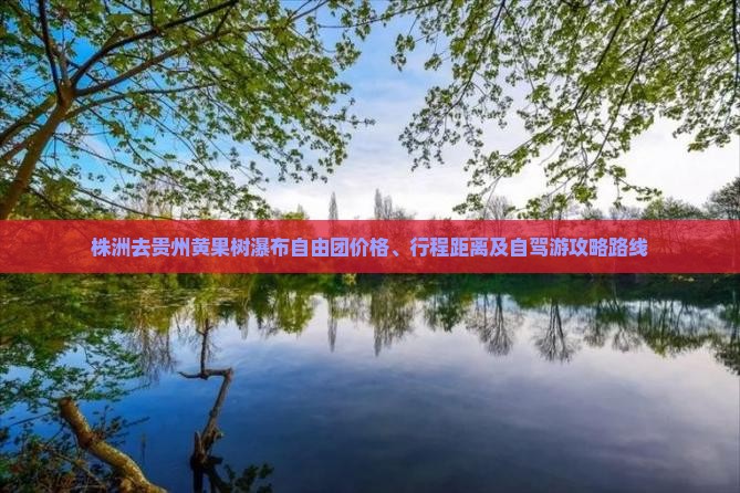 株洲去贵州黄果树瀑布自由团价格、行程距离及自驾游攻略路线