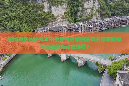 如何规划从呼伦贝尔至贵州黄果树瀑布的旅游路线与当地特色小吃推荐？