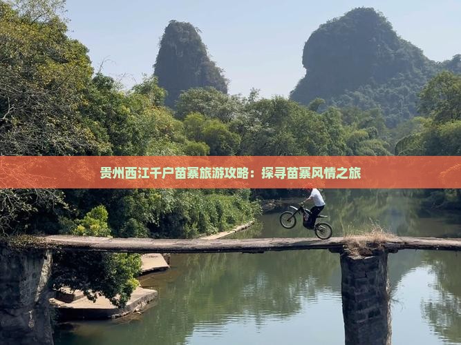 贵州西江千户苗寨旅游攻略：探寻苗寨风情之旅