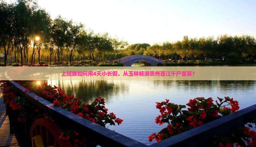 上班族如何用4天小长假，从玉林畅游贵州西江千户苗寨？