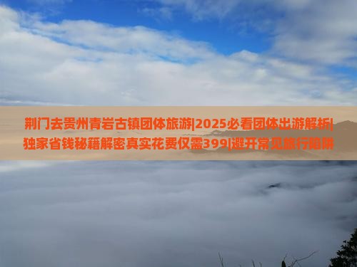 荆门去贵州青岩古镇团体旅游 荆门去贵州青岩古镇团体旅游