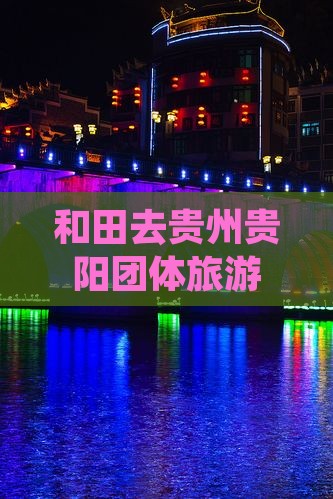 和田去贵州贵阳团体旅游