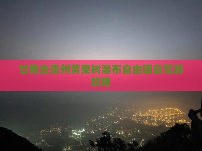 甘南去贵州黄果树瀑布自由团
