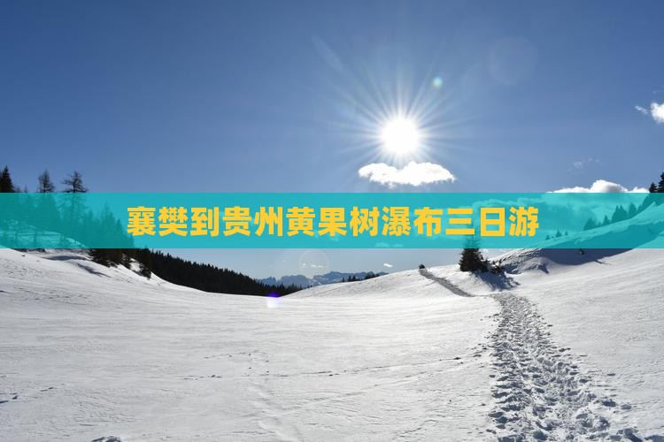 襄樊到贵州黄果树瀑布三日游