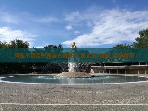 阿拉尔到贵州青岩古镇景点