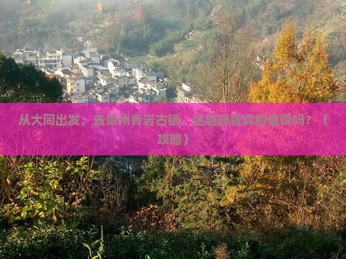 大同到贵州青岩古镇旅游 大同到贵州青岩古镇旅游