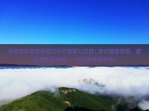齐齐哈尔去贵州西江千户苗寨七日游