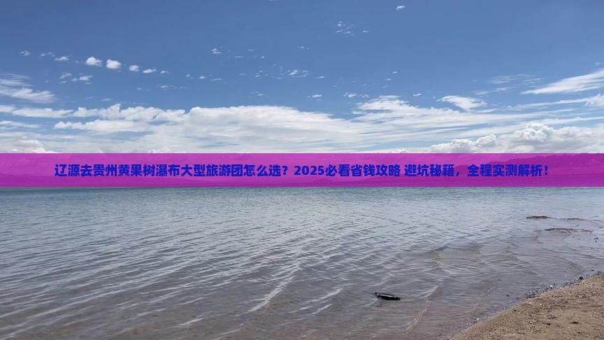 辽源去贵州黄果树瀑布大型旅游团