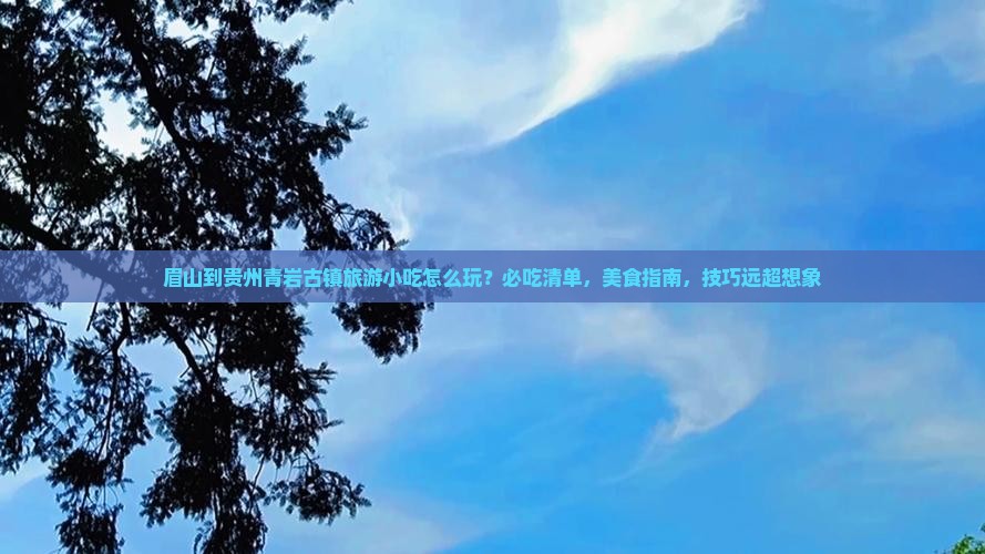 眉山到贵州青岩古镇旅游小吃
