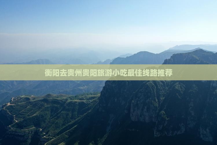衡阳去贵州贵阳旅游小吃 衡阳去贵州贵阳旅游小吃