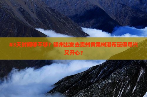 锦州去贵州黄果树瀑布七日游